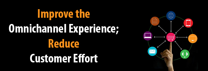 Improve the Omnichannel Experience; Reduce Customer Effort