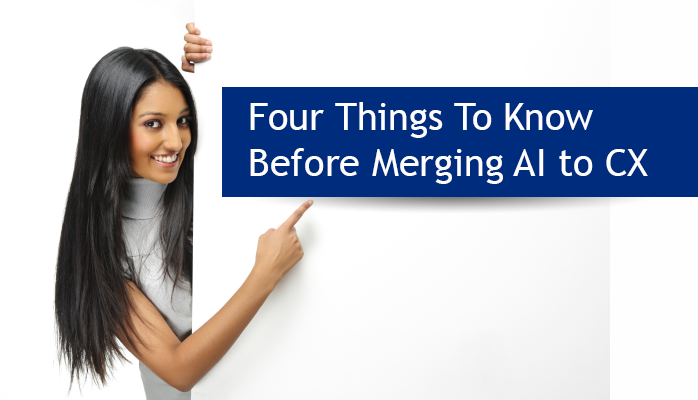 Four Things to Know Before Merging AI to CX