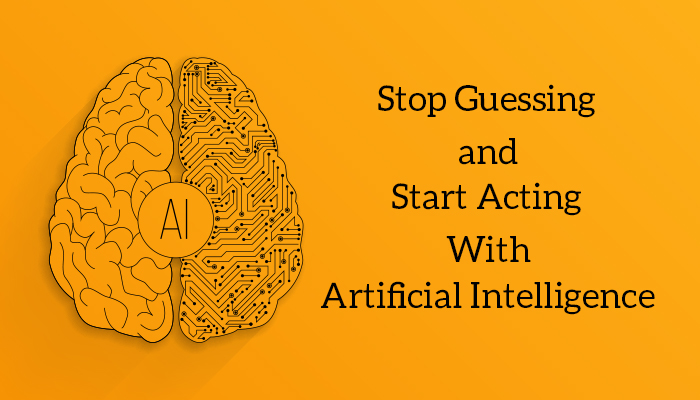 Stop Guessing and Start Acting With Artificial Intelligence