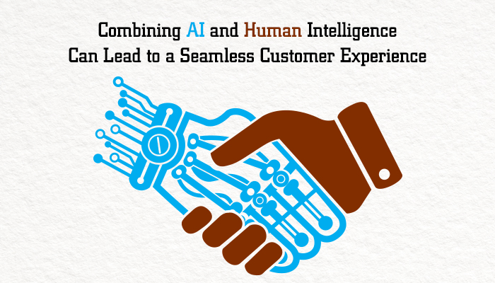 Combining AI and Human Intelligence Can Lead to a Seamless Customer Experience