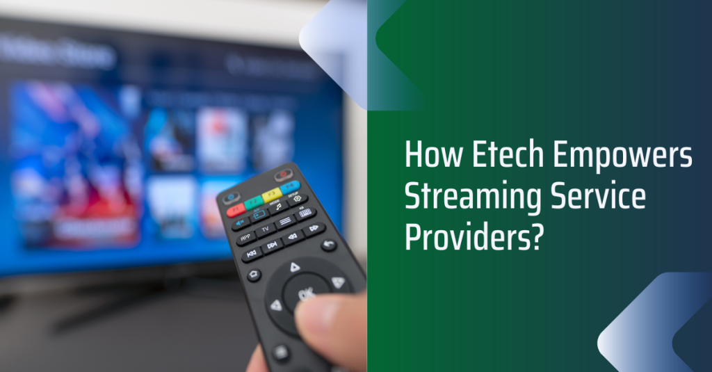 How Etech Empowers Streaming Service Providers?
