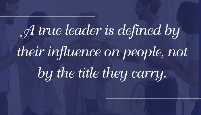 A true leader is defined by their influence on people, not by the title they carry.